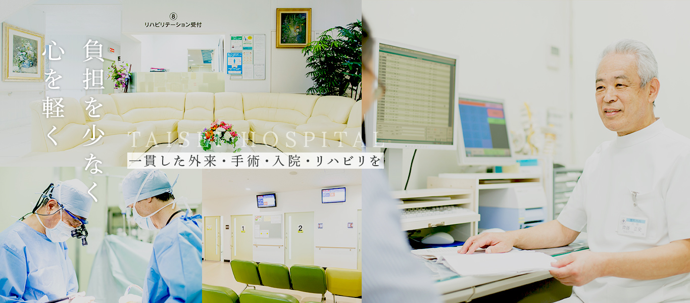 負担を少なく心を軽く TAISEI HOSPITAL 一貫した外来・手術・入院・リハビリ